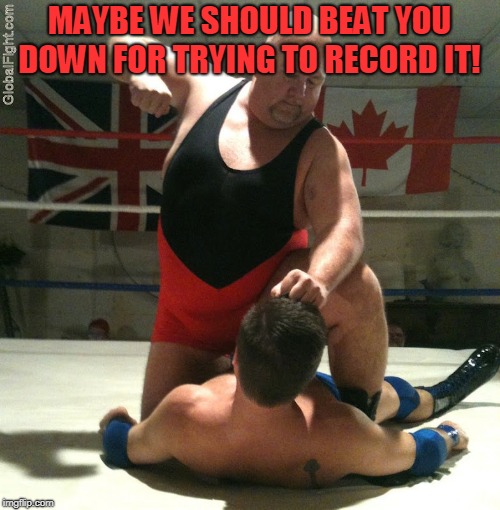 Beating Up | MAYBE WE SHOULD BEAT YOU DOWN FOR TRYING TO RECORD IT! | image tagged in beating up | made w/ Imgflip meme maker
