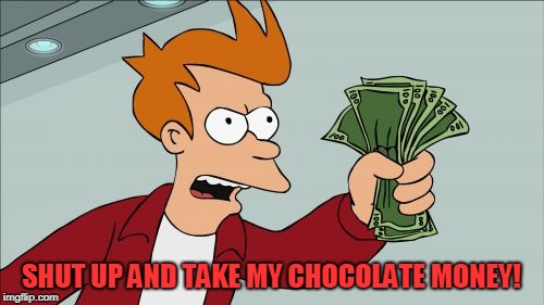 Shut Up And Take My Money Fry Meme | SHUT UP AND TAKE MY CHOCOLATE MONEY! | image tagged in memes,shut up and take my money fry | made w/ Imgflip meme maker