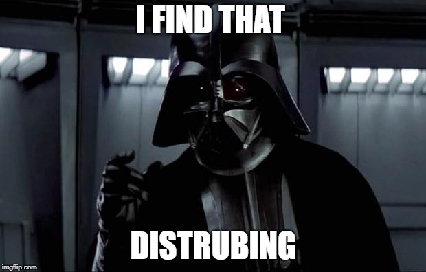 Darth Vader (Disturbing) | I FIND THAT DISTRUBING | image tagged in darth vader disturbing | made w/ Imgflip meme maker