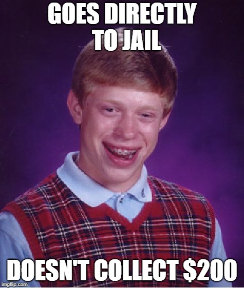 Bad Luck Brian Meme | GOES DIRECTLY  TO JAIL DOESN'T COLLECT $200 | image tagged in memes,bad luck brian | made w/ Imgflip meme maker