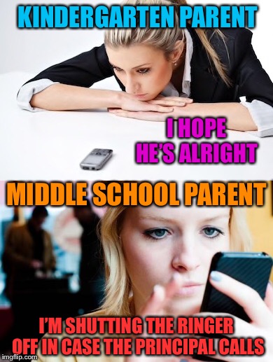 KINDERGARTEN PARENT I’M SHUTTING THE RINGER OFF IN CASE THE PRINCIPAL CALLS MIDDLE SCHOOL PARENT I HOPE HE’S ALRIGHT | made w/ Imgflip meme maker