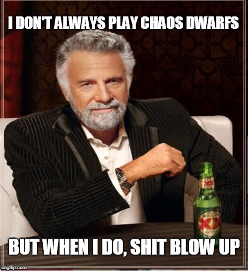 I DON'T ALWAYS PLAY
CHAOS DWARFS; BUT WHEN I DO, SHIT BLOW UP | image tagged in warhammer,chaos | made w/ Imgflip meme maker