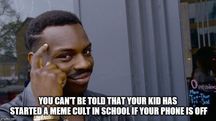 Roll Safe Think About It Meme | YOU CAN'T BE TOLD THAT YOUR KID HAS STARTED A MEME CULT IN SCHOOL IF YOUR PHONE IS OFF | image tagged in memes,roll safe think about it | made w/ Imgflip meme maker