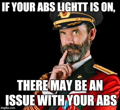 captain obvious | IF YOUR ABS LIGHTT IS ON, THERE MAY BE AN ISSUE WITH YOUR ABS | image tagged in captain obvious | made w/ Imgflip meme maker