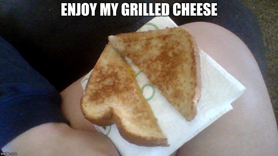 This is a perfect grilled chese
 | ENJOY MY GRILLED CHEESE | image tagged in memes,funny,grilled cheese | made w/ Imgflip meme maker