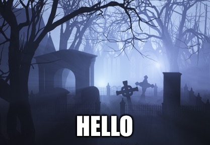 Cemetery | HELLO | image tagged in cemetery | made w/ Imgflip meme maker