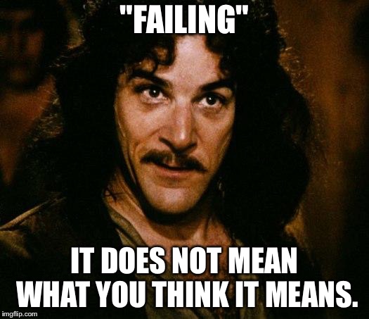 Inigo Montoya Meme | "FAILING" IT DOES NOT MEAN WHAT YOU THINK IT MEANS. | image tagged in memes,inigo montoya | made w/ Imgflip meme maker