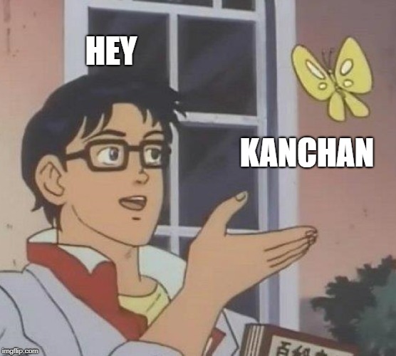 Is This A Pigeon Meme | HEY; KANCHAN | image tagged in memes,is this a pigeon | made w/ Imgflip meme maker