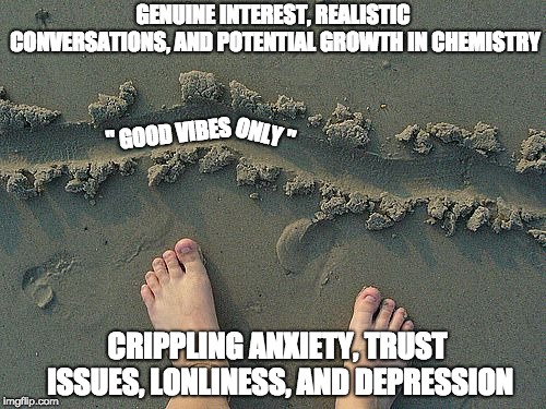 GOOD VIBES ONLY | GENUINE INTEREST, REALISTIC CONVERSATIONS, AND POTENTIAL GROWTH IN CHEMISTRY; ONLY "; " GOOD VIBES; CRIPPLING ANXIETY, TRUST ISSUES, LONLINESS, AND DEPRESSION | image tagged in there are boundaries,good vibes,only,love,depressed,fake | made w/ Imgflip meme maker