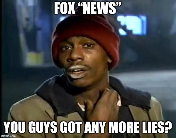 Y'all Got Any More Of That | FOX “NEWS”; YOU GUYS GOT ANY MORE LIES? | image tagged in memes,y'all got any more of that | made w/ Imgflip meme maker