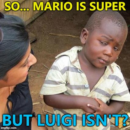 And they never do any plumbing... :)  | SO... MARIO IS SUPER; BUT LUIGI ISN'T? | image tagged in memes,third world skeptical kid,super mario,luigi,video games,nintendo | made w/ Imgflip meme maker