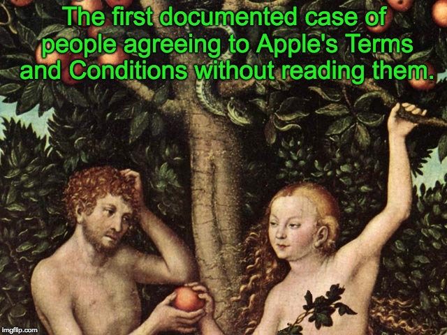 adam and eve | The first documented case of people agreeing to Apple's Terms and Conditions without reading them. | image tagged in adam and eve | made w/ Imgflip meme maker