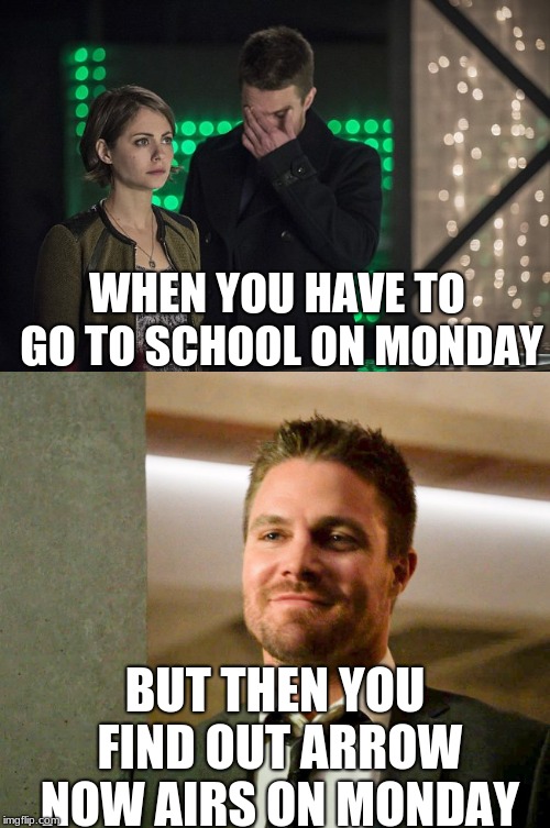 Happy change in time slots! | WHEN YOU HAVE TO GO TO SCHOOL ON MONDAY; BUT THEN YOU FIND OUT ARROW NOW AIRS ON MONDAY | image tagged in arrow,cw,mondays,memes | made w/ Imgflip meme maker