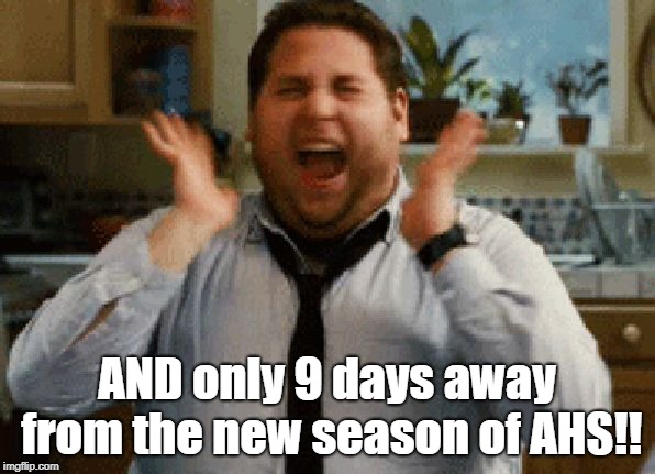 Jonah Hill Excited | AND only 9 days away from the new season of AHS!! | image tagged in jonah hill excited | made w/ Imgflip meme maker