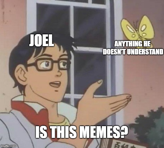 Is This A Pigeon Meme | JOEL; ANYTHING HE DOESN'T UNDERSTAND; IS THIS MEMES? | image tagged in memes,is this a pigeon | made w/ Imgflip meme maker