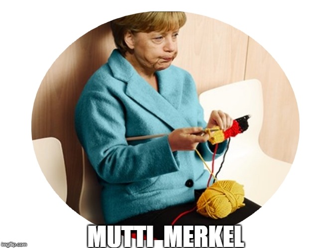Mutti  Merkel |  MUTTI  MERKEL | image tagged in angela merkel,merkel,germany,funny,to knit,angela merkel | made w/ Imgflip meme maker