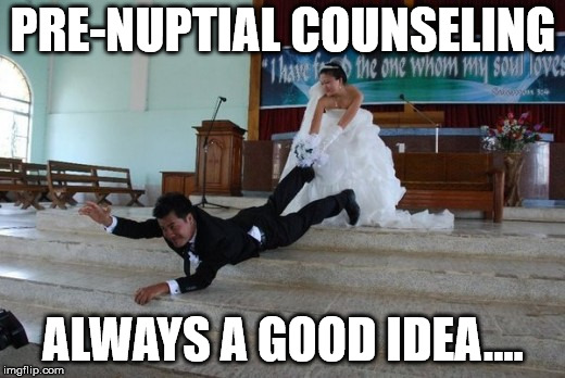 Afraid of Marriage | PRE-NUPTIAL COUNSELING ALWAYS A GOOD IDEA.... | image tagged in afraid of marriage | made w/ Imgflip meme maker