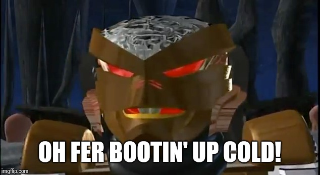 Oh fer bootin'up cold | OH FER BOOTIN' UP COLD! | image tagged in rattrap,beast wars,transformers | made w/ Imgflip meme maker