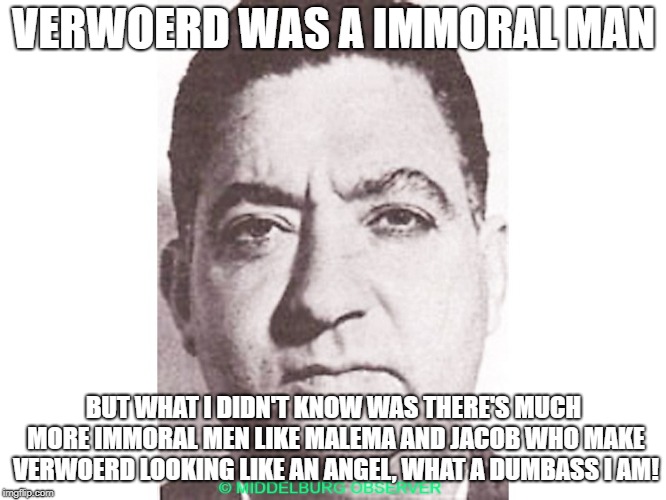 Dimitri Tsafendas | VERWOERD WAS A IMMORAL MAN; BUT WHAT I DIDN'T KNOW WAS THERE'S MUCH MORE IMMORAL MEN LIKE MALEMA AND JACOB WHO MAKE VERWOERD LOOKING LIKE AN ANGEL, WHAT A DUMBASS I AM! | image tagged in dimitri tsafendas | made w/ Imgflip meme maker