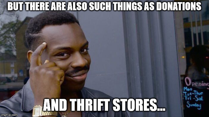 Roll Safe Think About It Meme | BUT THERE ARE ALSO SUCH THINGS AS DONATIONS AND THRIFT STORES... | image tagged in memes,roll safe think about it | made w/ Imgflip meme maker