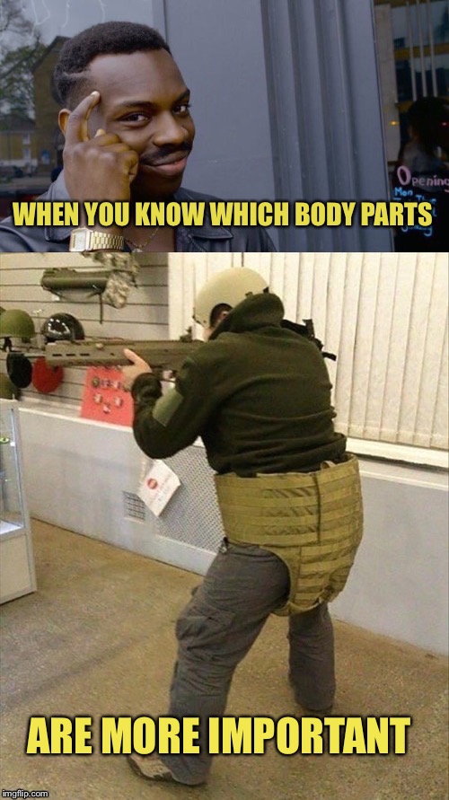 Protecting the family jewels. | WHEN YOU KNOW WHICH BODY PARTS; ARE MORE IMPORTANT | image tagged in roll safe think about it,protection,fail,fail week,memes,funny | made w/ Imgflip meme maker