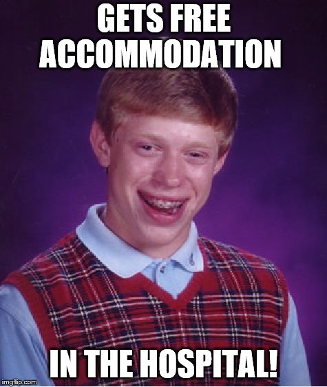 Bad Luck Brian Meme | GETS FREE ACCOMMODATION; IN THE HOSPITAL! | image tagged in memes,bad luck brian | made w/ Imgflip meme maker