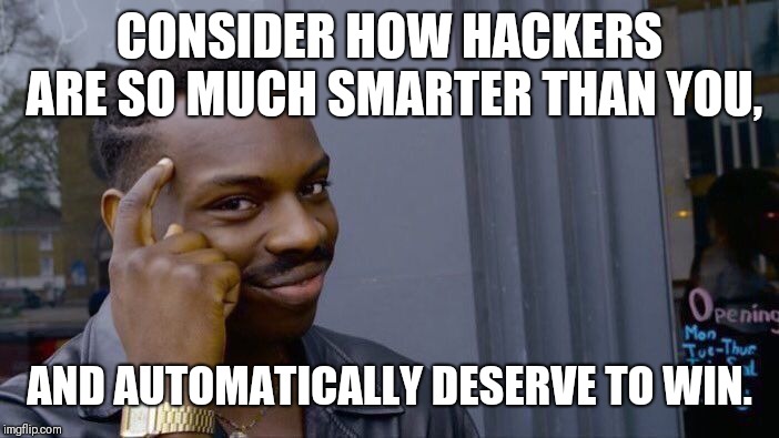 Roll Safe Think About It Meme | CONSIDER HOW HACKERS ARE SO MUCH SMARTER THAN YOU, AND AUTOMATICALLY DESERVE TO WIN. | image tagged in memes,roll safe think about it | made w/ Imgflip meme maker