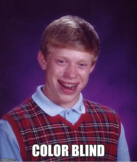 Bad Luck Brian Meme | COLOR BLIND | image tagged in memes,bad luck brian | made w/ Imgflip meme maker