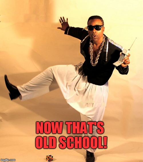 mc hammer | NOW THAT'S OLD SCHOOL! | image tagged in mc hammer | made w/ Imgflip meme maker
