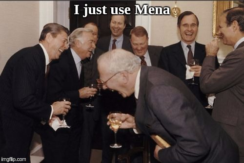 Laughing Men In Suits Meme | I just use Mena | image tagged in memes,laughing men in suits | made w/ Imgflip meme maker