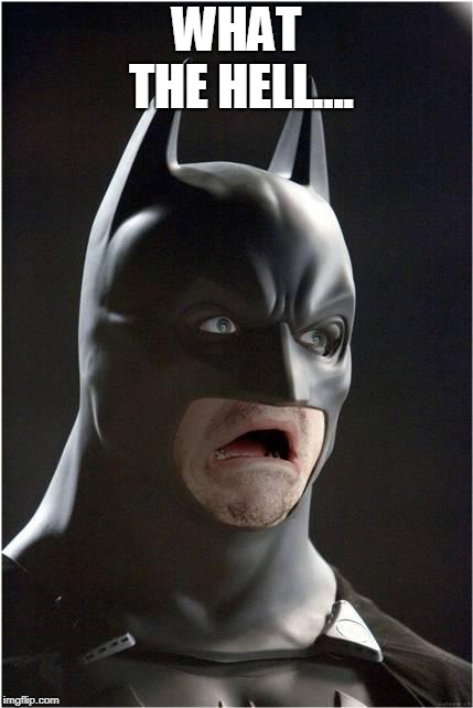 Batman Scared | WHAT THE HELL.... | image tagged in batman scared | made w/ Imgflip meme maker