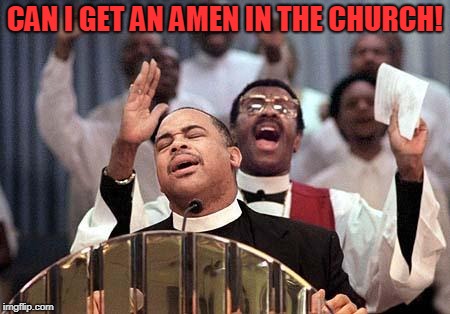 amen | CAN I GET AN AMEN IN THE CHURCH! | image tagged in amen | made w/ Imgflip meme maker