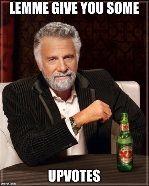 The Most Interesting Man In The World Meme | LEMME GIVE YOU SOME UPVOTES | image tagged in memes,the most interesting man in the world | made w/ Imgflip meme maker