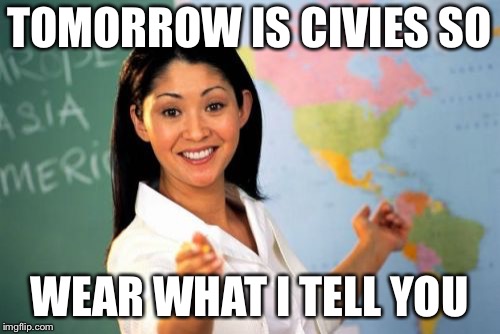 It’s civies tomorrow  | TOMORROW IS CIVIES SO; WEAR WHAT I TELL YOU | image tagged in memes | made w/ Imgflip meme maker