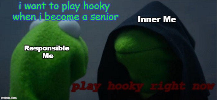 A little over 3 Years later... HOOKY TIME!!! | i want to play hooky when i become a senior; Inner Me; Responsible Me; play hooky right now | image tagged in memes,evil kermit,hooky,school meme,sorta,kermit the frog | made w/ Imgflip meme maker
