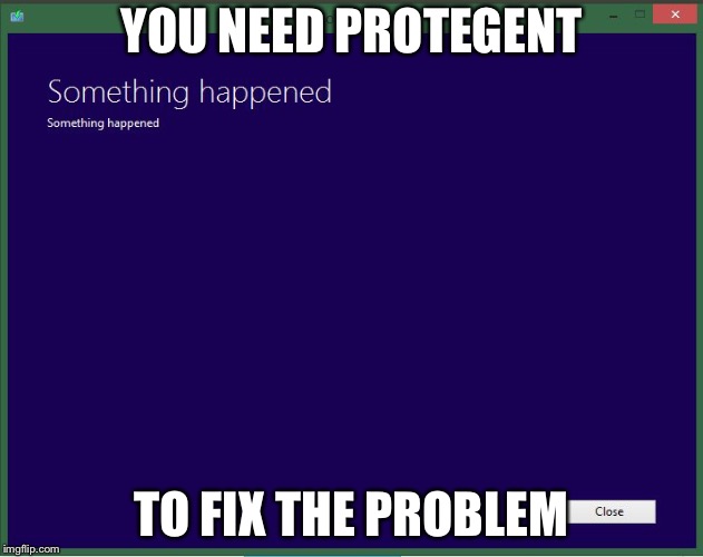 Windows 10 Upgrade | YOU NEED PROTEGENT; TO FIX THE PROBLEM | image tagged in windows 10 upgrade | made w/ Imgflip meme maker