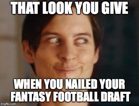 Spiderman Peter Parker Meme | THAT LOOK YOU GIVE; WHEN YOU NAILED YOUR FANTASY FOOTBALL DRAFT | image tagged in memes,spiderman peter parker | made w/ Imgflip meme maker
