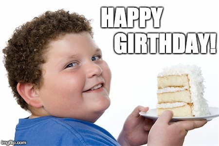 Happy Girthday Birthday | HAPPY; GIRTHDAY! | image tagged in happy birthday,cake,birthday cake | made w/ Imgflip meme maker