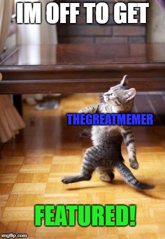 Cool Cat Stroll Meme | IM OFF TO GET; THEGREATMEMER; FEATURED! | image tagged in memes,cool cat stroll | made w/ Imgflip meme maker