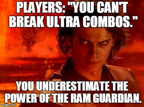 You Underestimate My Power Meme | PLAYERS: "YOU CAN'T BREAK ULTRA COMBOS."; YOU UNDERESTIMATE THE POWER OF THE RAM GUARDIAN. | image tagged in memes,you underestimate my power | made w/ Imgflip meme maker