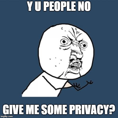 Y U No Meme | Y U PEOPLE NO GIVE ME SOME PRIVACY? | image tagged in memes,y u no | made w/ Imgflip meme maker