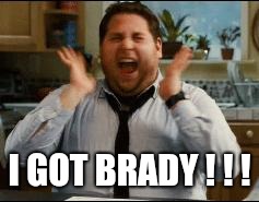 excited | I GOT BRADY ! ! ! | image tagged in excited | made w/ Imgflip meme maker