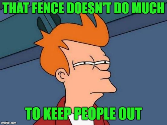 Futurama Fry Meme | THAT FENCE DOESN'T DO MUCH TO KEEP PEOPLE OUT | image tagged in memes,futurama fry | made w/ Imgflip meme maker
