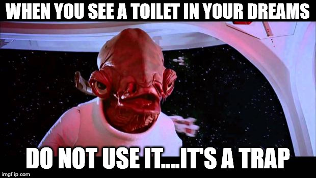 It's a trap  | WHEN YOU SEE A TOILET IN YOUR DREAMS; DO NOT USE IT....IT'S A TRAP | image tagged in it's a trap | made w/ Imgflip meme maker