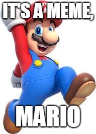 mario | IT'S A MEME, MARIO | image tagged in mario | made w/ Imgflip meme maker