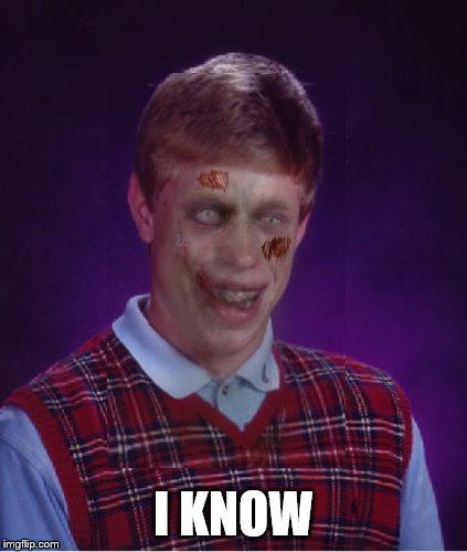 Zombie Bad Luck Brian Meme | I KNOW | image tagged in memes,zombie bad luck brian | made w/ Imgflip meme maker