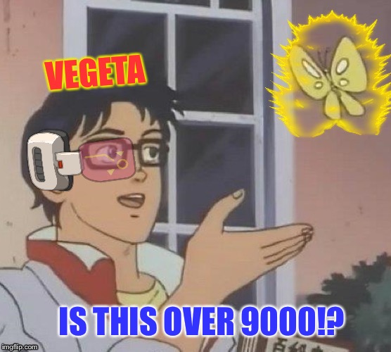 Is this over 9000 | VEGETA; IS THIS OVER 9000!? | image tagged in is this a pigeon,vegeta over 9000 | made w/ Imgflip meme maker