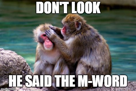 DON'T LOOK HE SAID THE M-WORD | made w/ Imgflip meme maker