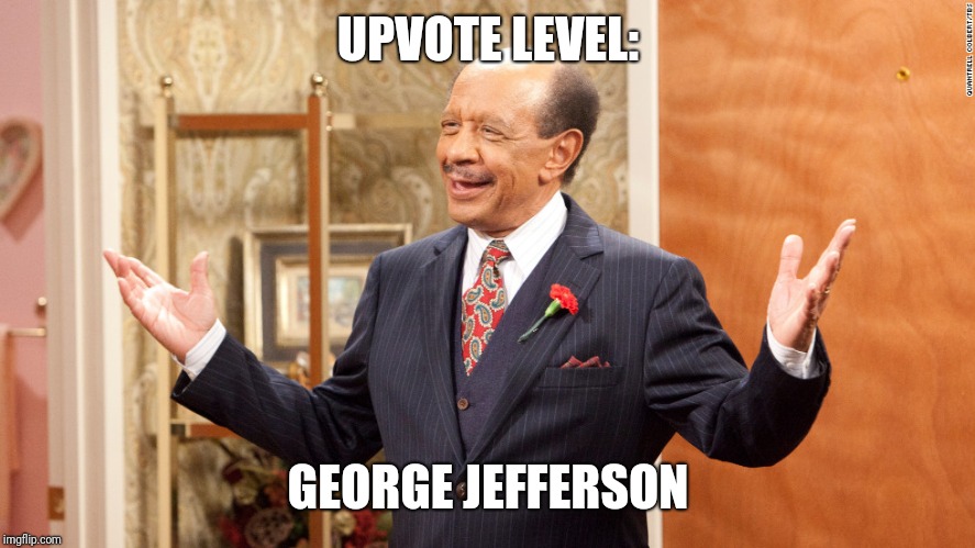 UPVOTE LEVEL: GEORGE JEFFERSON | made w/ Imgflip meme maker