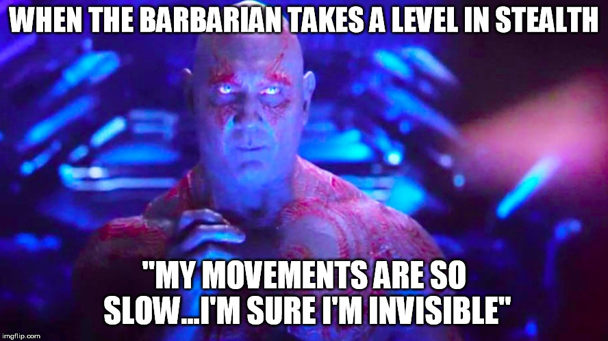 Drax Barbarian | WHEN THE BARBARIAN TAKES A LEVEL IN STEALTH; "MY MOVEMENTS ARE SO SLOW...I'M SURE I'M INVISIBLE" | image tagged in drax infinitywar barbarian | made w/ Imgflip meme maker